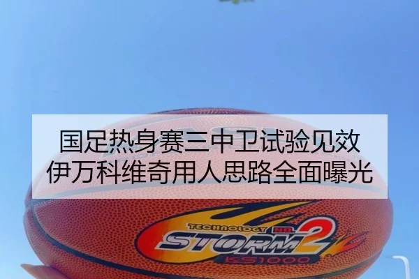 国足热身赛三中卫试验见效 伊万科维奇用人思路全面曝光